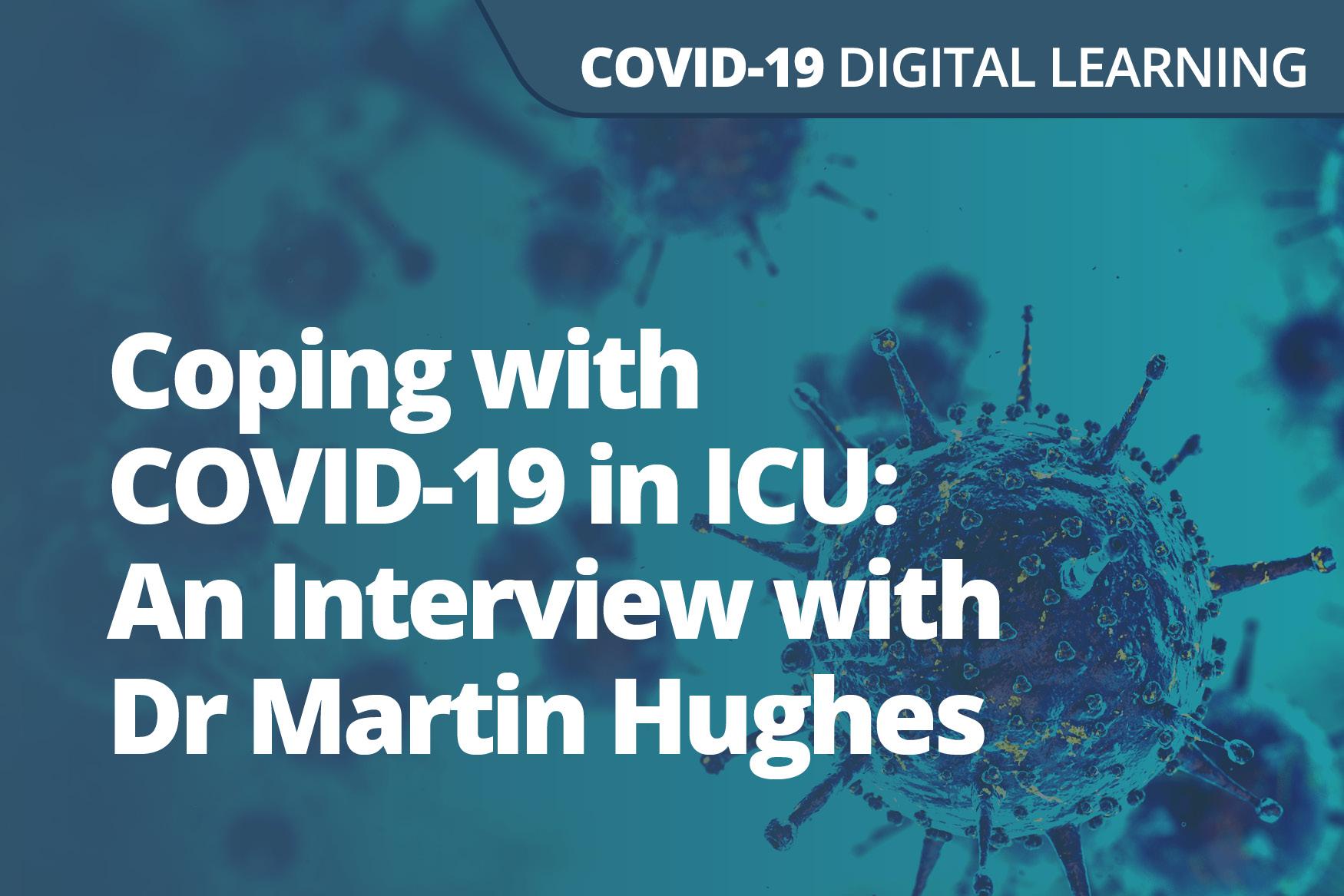 A graphic displaying the words Coping with COVID-19 in ICU: An Interview with Dr Martin Hughes