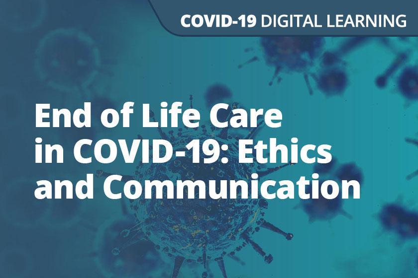 A graphic displaying the words End of Life Care in COVID-19: Ethics and Communication